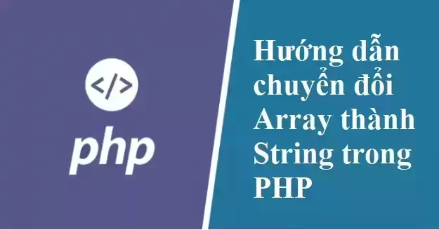 [Thủ Thuật PHP] Hướng dẫn chuyển đổi Array thành String trong PHP