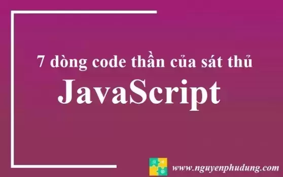 [Thủ Thuật JavaScript] 7 dòng code thần của sát thủ JavaScript