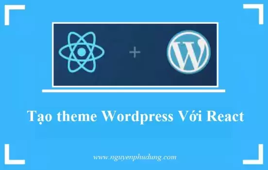 Hướng dẫn Tạo theme Wordpress bằng React 