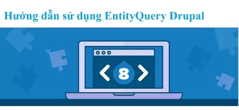 Hướng dẫn sử dụng EntityQuery Drupal