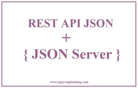 Tạo nhanh REST API Webservice với JSON Server