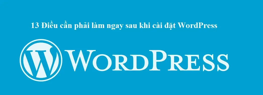 13 Điều cần phải làm ngay sau khi cài đặt WordPress